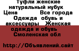 Туфли женские натуральный нубук › Цена ­ 1 000 - Все города Одежда, обувь и аксессуары » Женская одежда и обувь   . Смоленская обл.